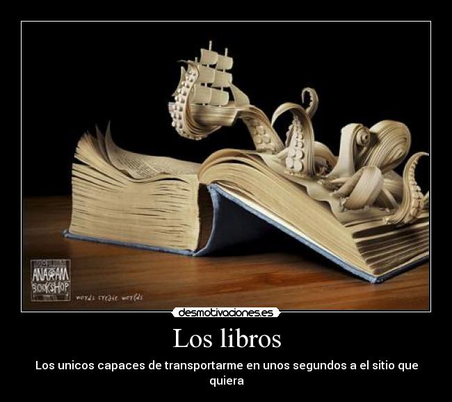 Los libros - Los unicos capaces de transportarme en unos segundos a el sitio que quiera