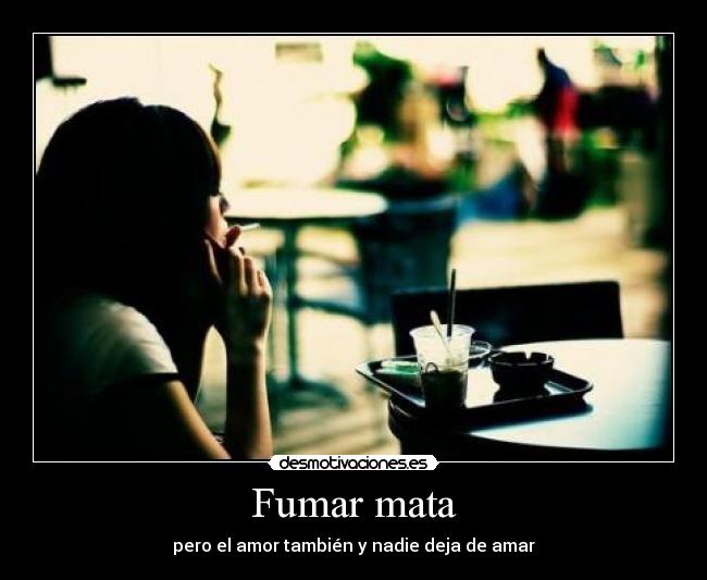 Fumar mata - pero el amor también y nadie deja de amar