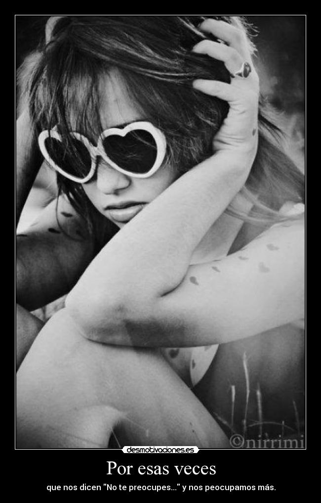 Por esas veces - que nos dicen No te preocupes... y nos peocupamos más.