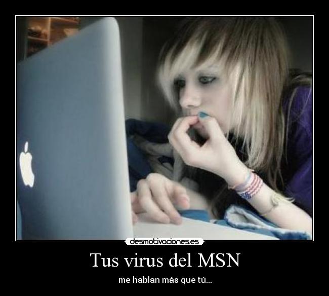 Tus virus del MSN - me hablan más que tú...