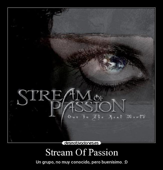 Stream Of Passion - Un grupo, no muy conocido, pero buenísimo. :D