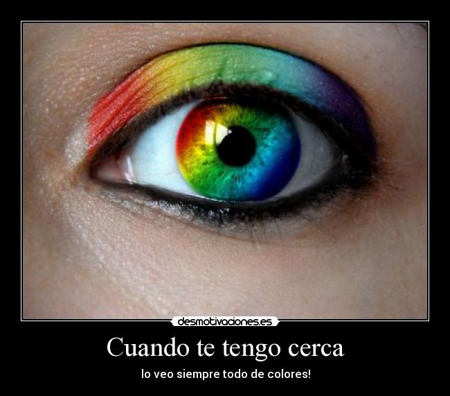 Cuando te tengo cerca - lo veo siempre todo de colores!