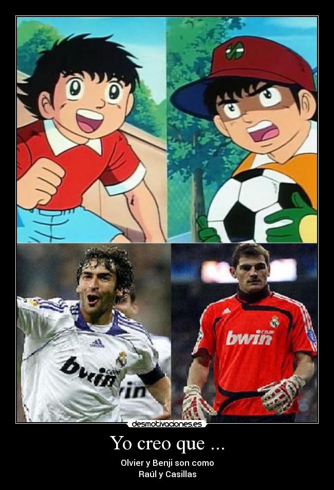 Yo creo que ... - Olvier y Benji son como
Raúl y Casillas