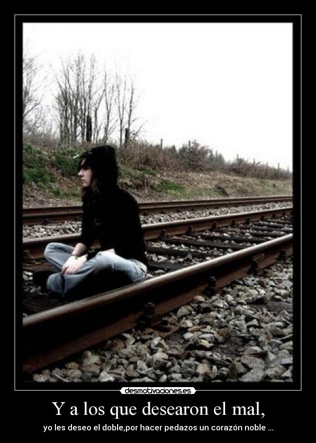 Y a los que desearon el mal, -