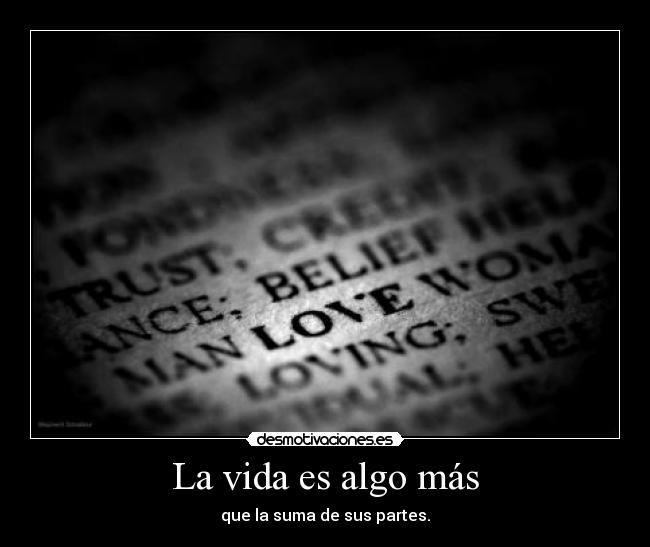 La vida es algo más - que la suma de sus partes.