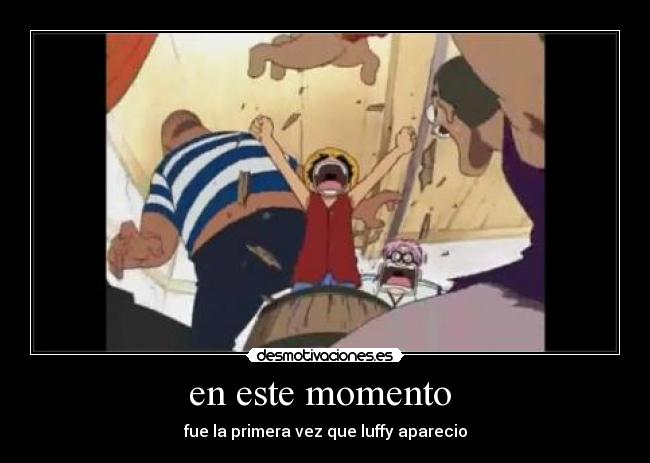 en este momento  - fue la primera vez que luffy aparecio