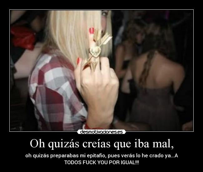 Oh quizás creías que iba mal, - 