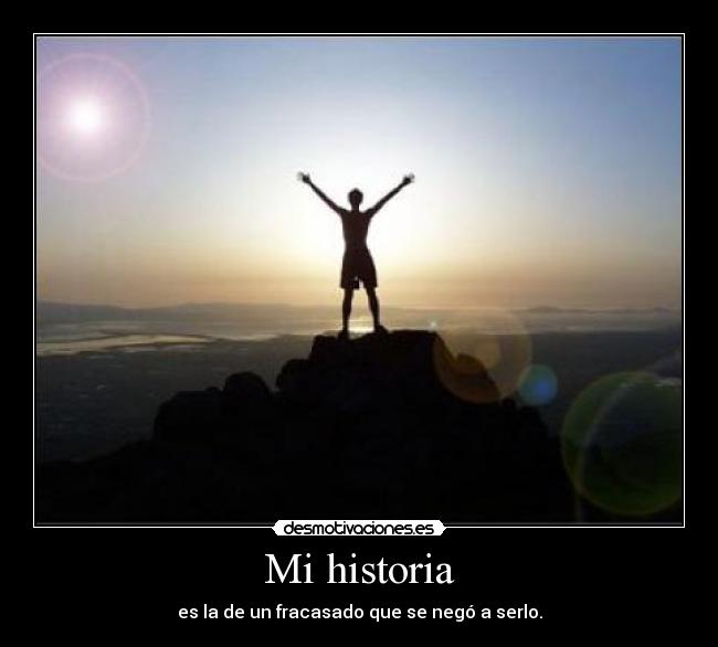 Mi historia - es la de un fracasado que se negó a serlo.