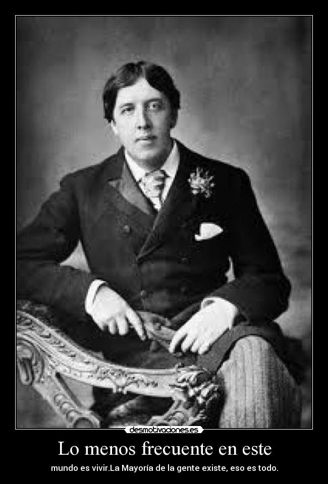 Lo menos frecuente en este - mundo es vivir.La Mayoría de la gente existe, eso es todo.