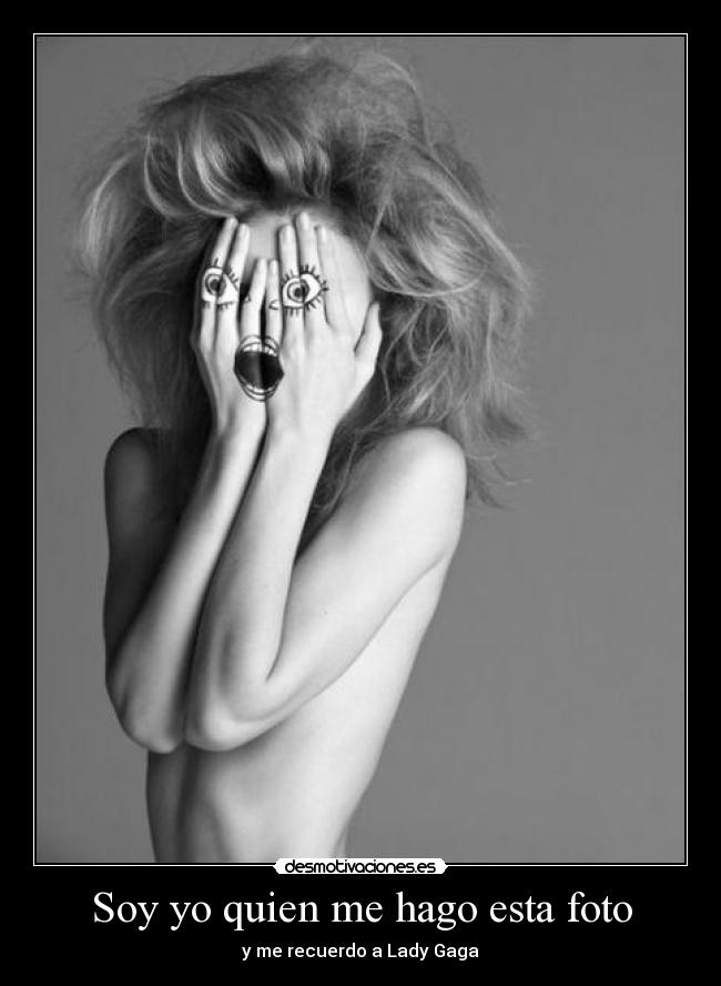 Soy yo quien me hago esta foto - y me recuerdo a Lady Gaga