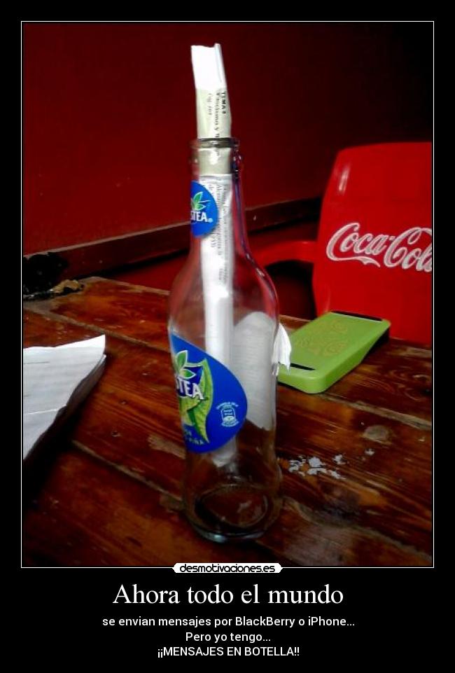 Ahora todo el mundo - se envian mensajes por BlackBerry o iPhone...
Pero yo tengo...
¡¡MENSAJES EN BOTELLA!!