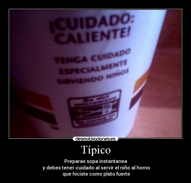 Típico - Preparas sopa instantanea
 y debes tener cuidado al servir el niño al horno
 que hiciste como plato fuerte