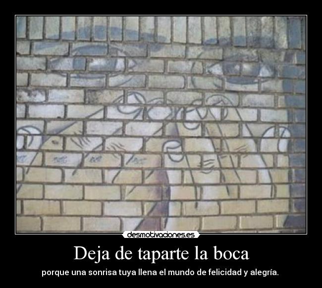 Deja de taparte la boca -