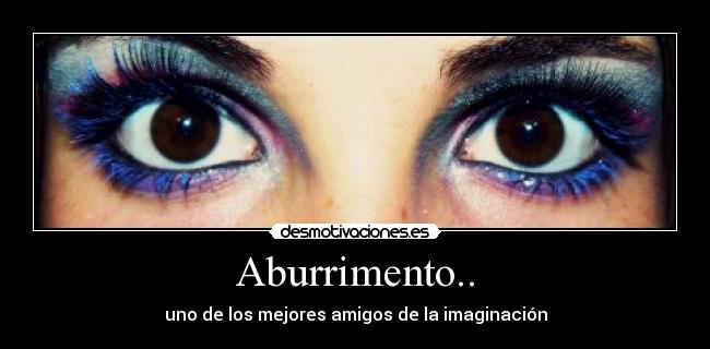 Aburrimento.. - uno de los mejores amigos de la imaginación