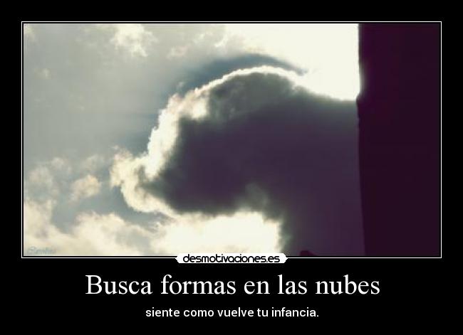 Busca formas en las nubes - siente como vuelve tu infancia.