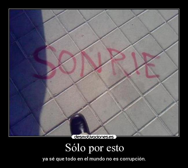 Sólo por esto - ya sé que todo en el mundo no es corrupción.