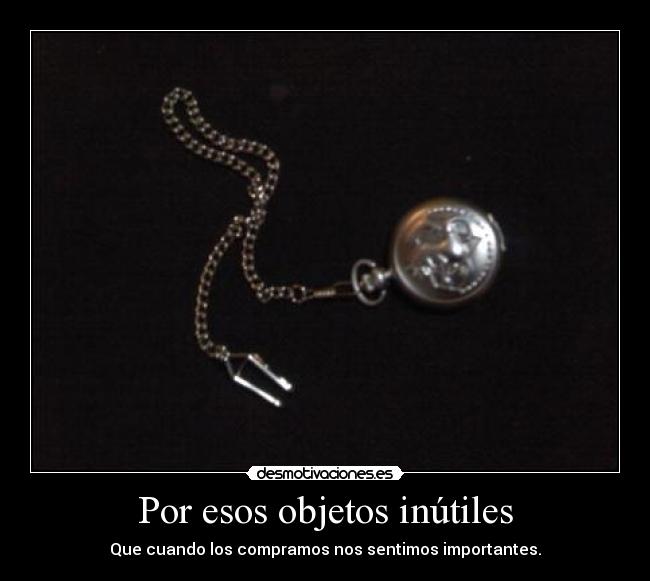 Por esos objetos inútiles -