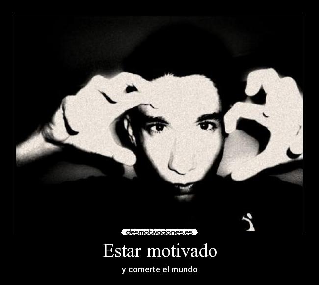 Estar motivado - y comerte el mundo