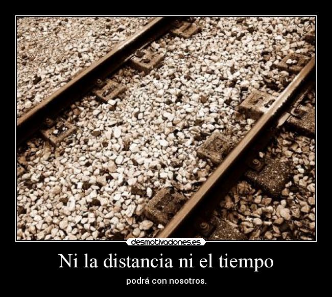 Ni la distancia ni el tiempo - podrá con nosotros.