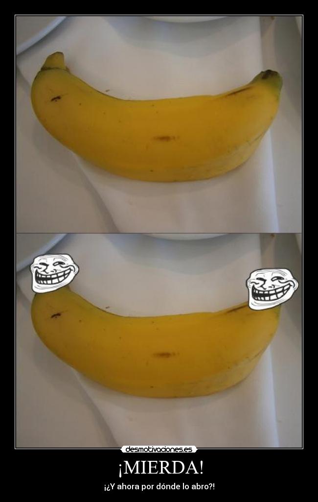 ¡MIERDA! - ¡¿Y ahora por dónde lo abro?!