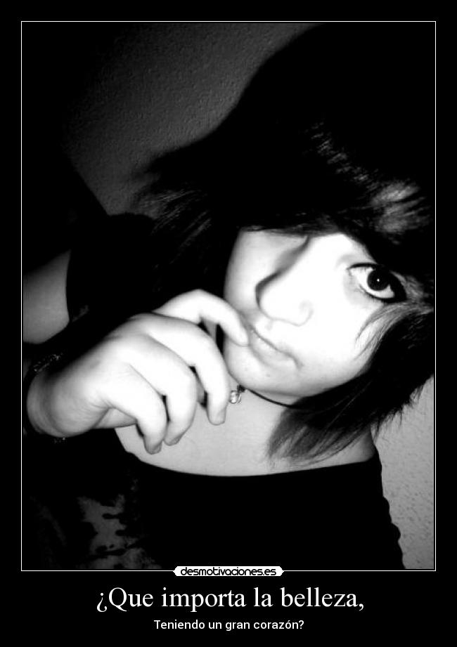 ¿Que importa la belleza, - Teniendo un gran corazón?