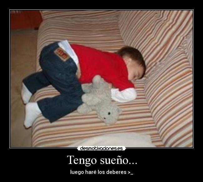 Tengo sueño... - luego haré los deberes >_