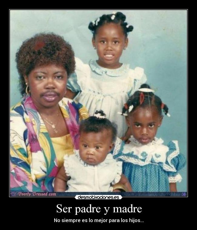 Ser padre y madre - No siempre es lo mejor para los hijos...