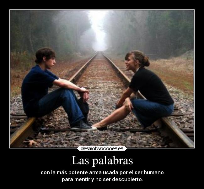 Las palabras - son la más potente arma usada por el ser humano
para mentir y no ser descubierto.