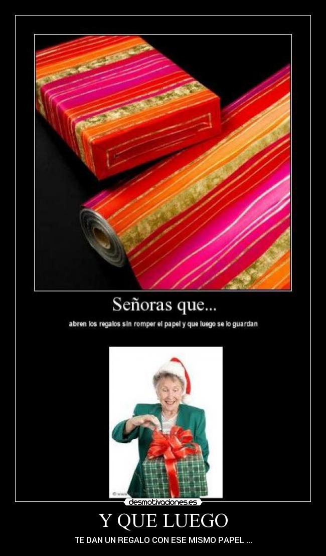 Y QUE LUEGO - TE DAN UN REGALO CON ESE MISMO PAPEL ...