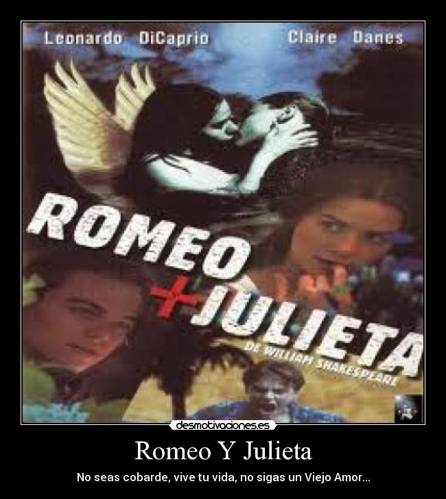 Romeo Y Julieta - No seas cobarde, vive tu vida, no sigas un Viejo Amor...