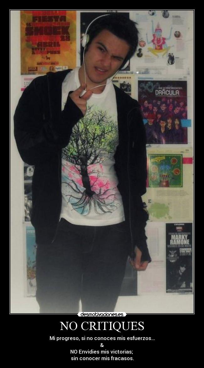 NO CRITIQUES - Mi progreso, si no conoces mis esfuerzos...
&
NO Envidies mis victorias;
sin conocer mis fracasos.