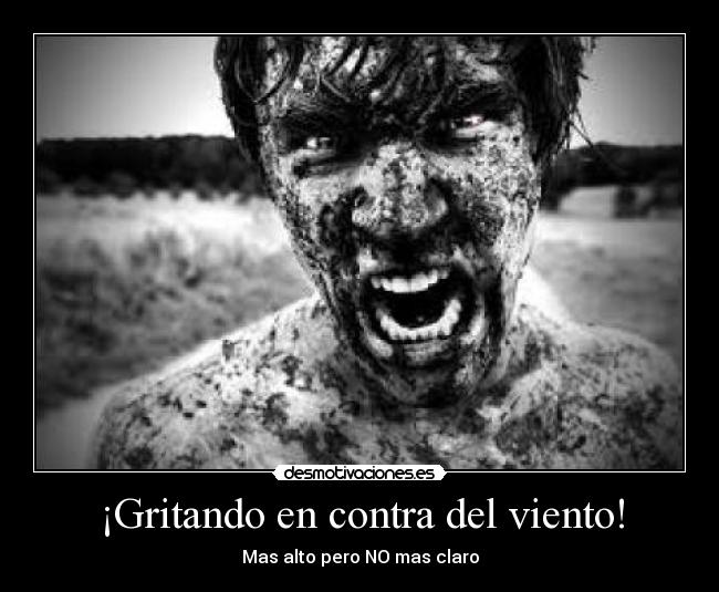 ¡Gritando en contra del viento! -