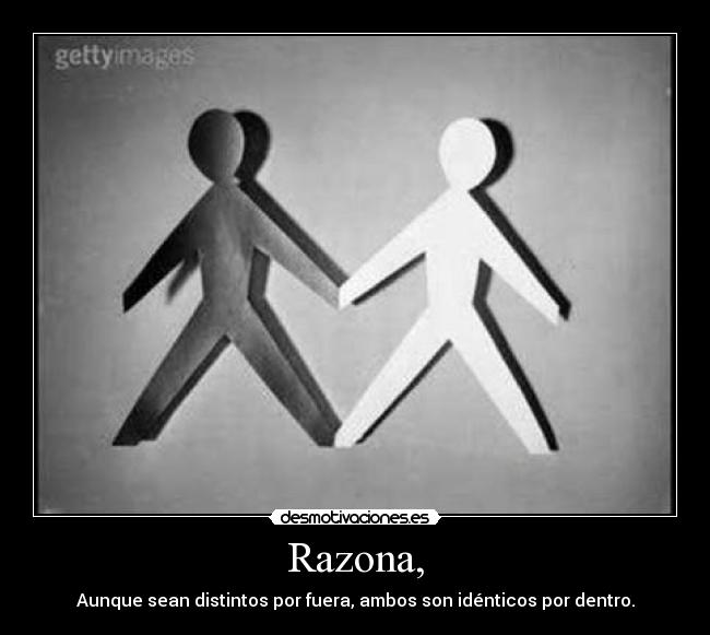Razona, - Aunque sean distintos por fuera, ambos son idénticos por dentro.