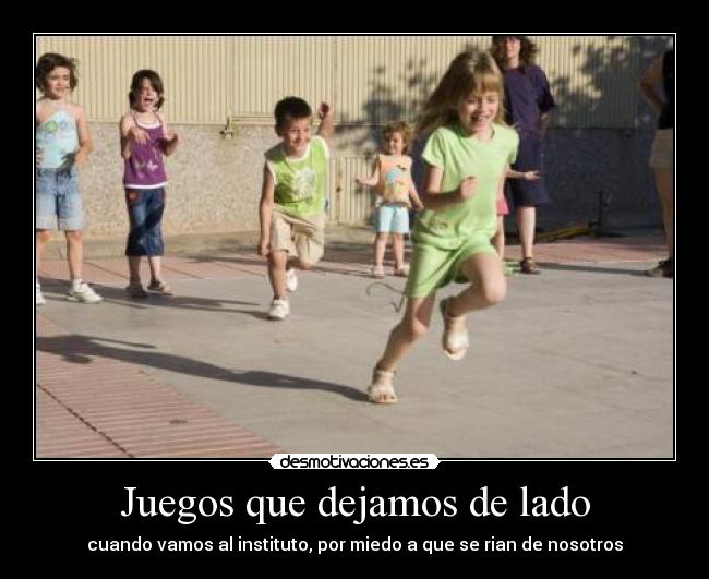 Juegos que dejamos de lado - cuando vamos al instituto, por miedo a que se rian de nosotros