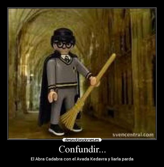 Confundir... - El Abra Cadabra con el Avada Kedavra y liarla parda