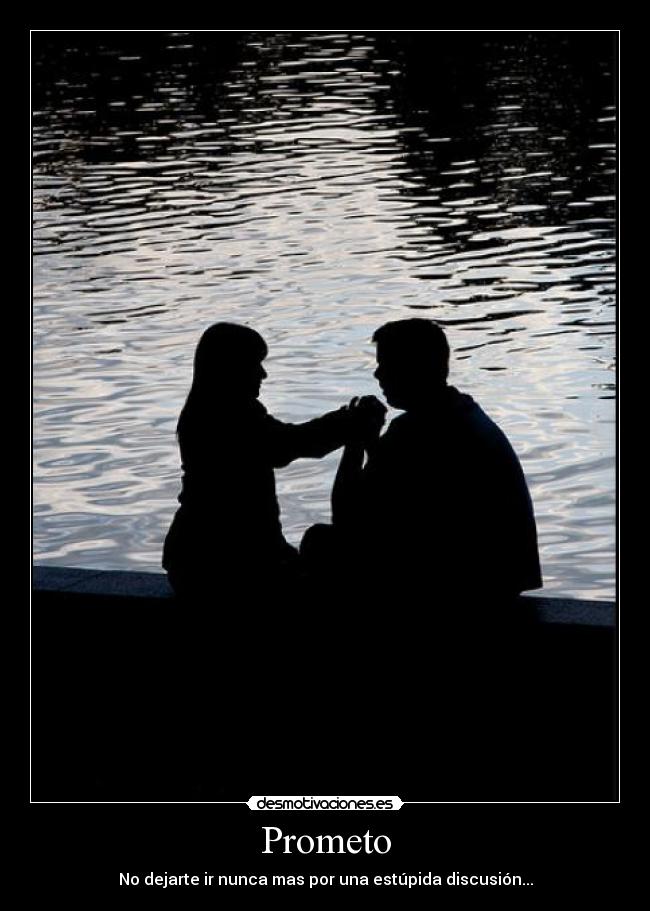 Prometo - No dejarte ir nunca mas por una estúpida discusión...