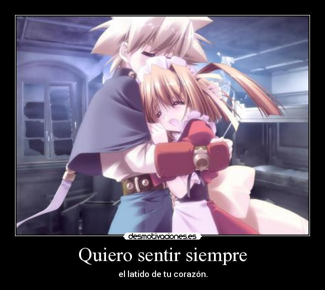 Quiero sentir siempre - el latido de tu corazón.