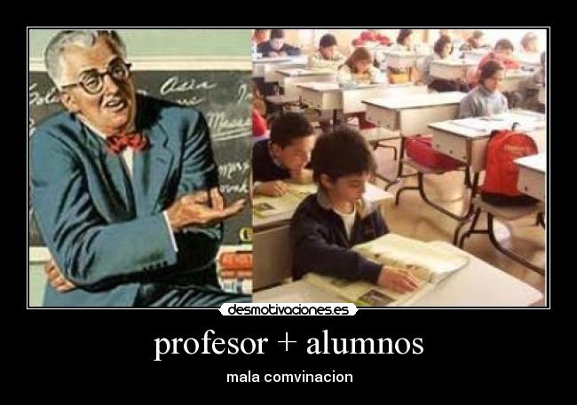 profesor + alumnos - mala comvinacion