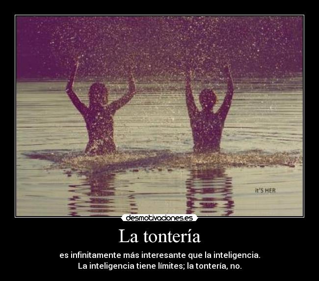 La tontería - es infinitamente más interesante que la inteligencia.
La inteligencia tiene límites; la tontería, no.