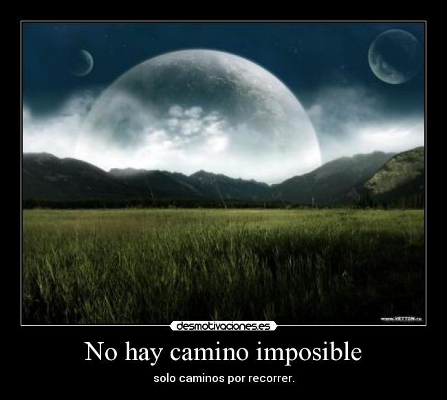No hay camino imposible - solo caminos por recorrer.
