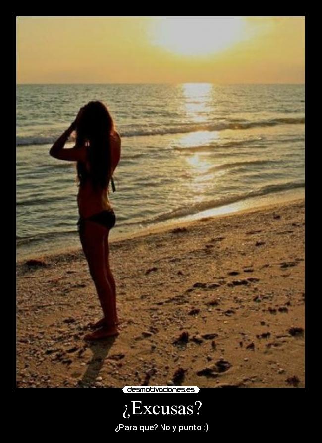 ¿Excusas? - ¿Para que? No y punto :)