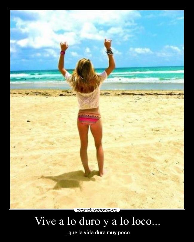 Vive a lo duro y a lo loco... -