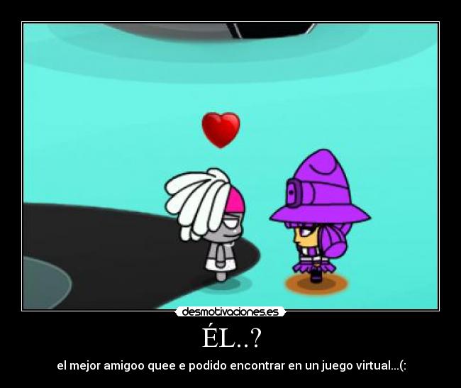 ÉL..? - el mejor amigoo quee e podido encontrar en un juego virtual...(: