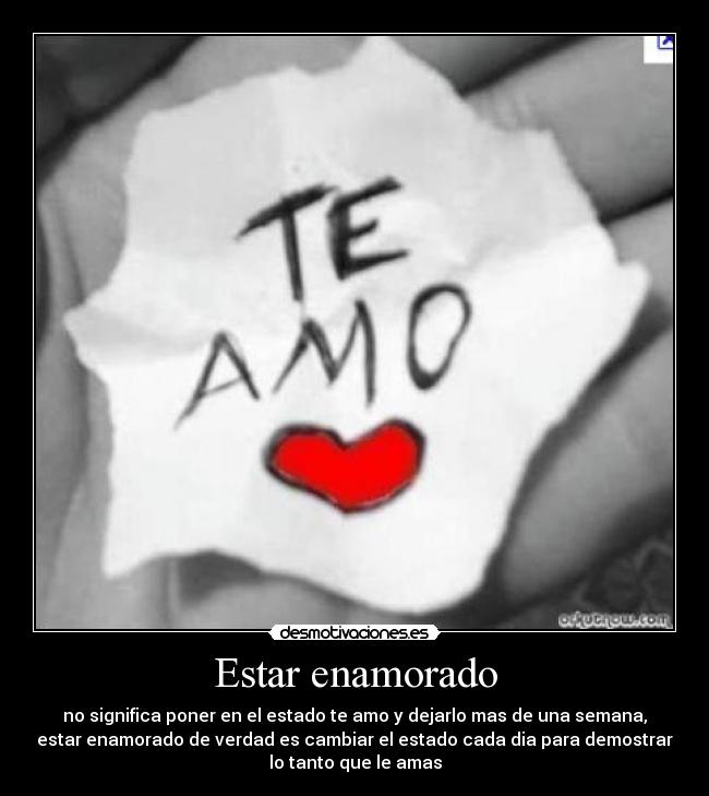 Estar enamorado - no significa poner en el estado te amo y dejarlo mas de una semana,
estar enamorado de verdad es cambiar el estado cada dia para demostrar
lo tanto que le amas