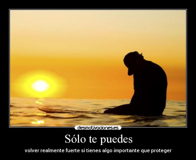 Sólo te puedes - volver realmente fuerte si tienes algo importante que proteger