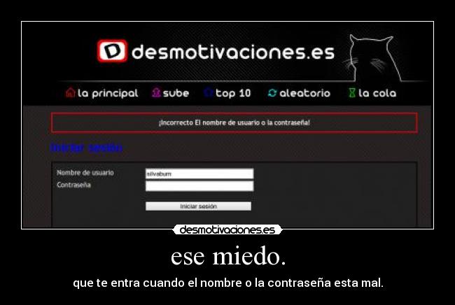 ese miedo. - que te entra cuando el nombre o la contraseña esta mal.