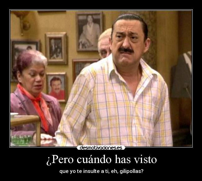 ¿Pero cuándo has visto - 