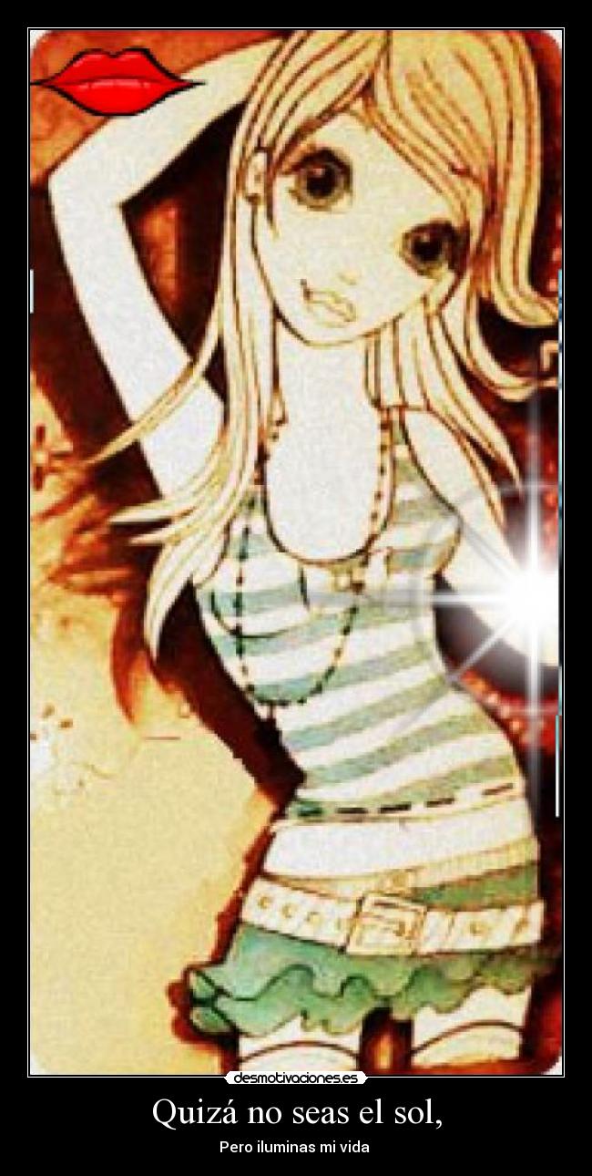 Quizá no seas el sol, -