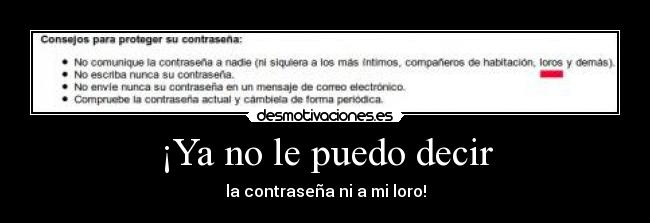 ¡Ya no le puedo decir - la contraseña ni a mi loro!