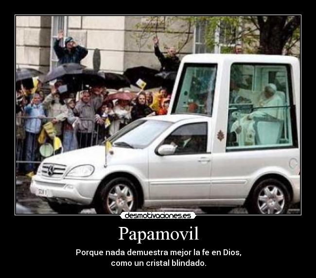 Papamovil - Porque nada demuestra mejor la fe en Dios,
como un cristal blindado.